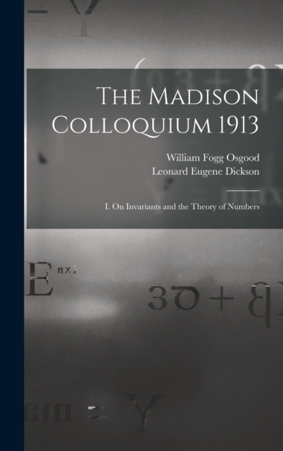 The Madison Colloquium 1913; I. On Invariants and the Theory of Numbers, Hardback Book