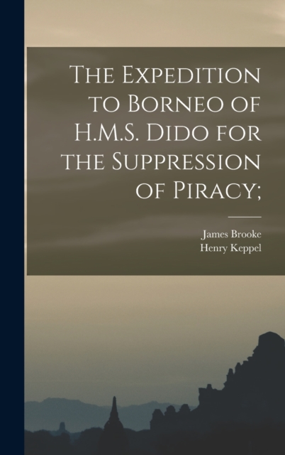 The Expedition to Borneo of H.M.S. Dido for the Suppression of Piracy;, Hardback Book