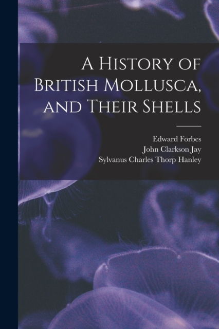 A History of British Mollusca, and Their Shells, Paperback / softback Book