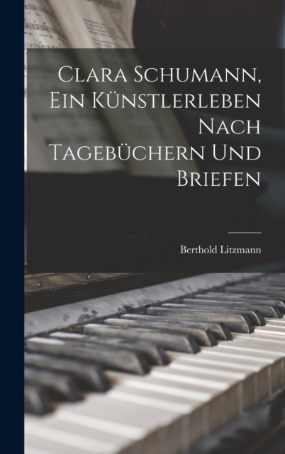Clara Schumann, ein Kunstlerleben Nach Tagebuchern und Briefen, Hardback Book