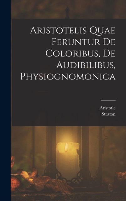 Aristotelis Quae Feruntur De Coloribus, De Audibilibus, Physiognomonica, Hardback Book