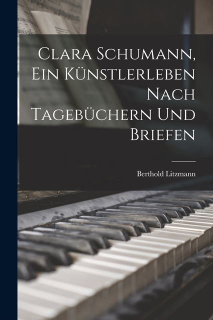 Clara Schumann, ein Kunstlerleben Nach Tagebuchern und Briefen, Paperback / softback Book
