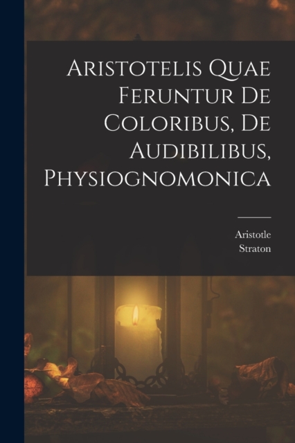 Aristotelis Quae Feruntur De Coloribus, De Audibilibus, Physiognomonica, Paperback / softback Book
