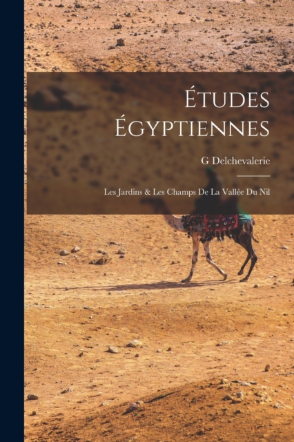 Etudes Egyptiennes : Les Jardins & Les Champs De La Vallee Du Nil, Paperback / softback Book