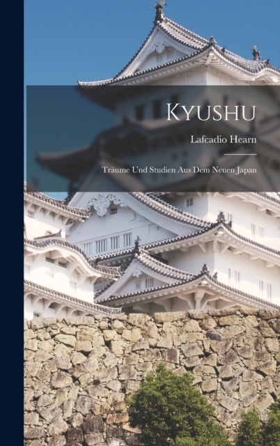 Kyushu : Traume Und Studien Aus Dem Neuen Japan, Hardback Book