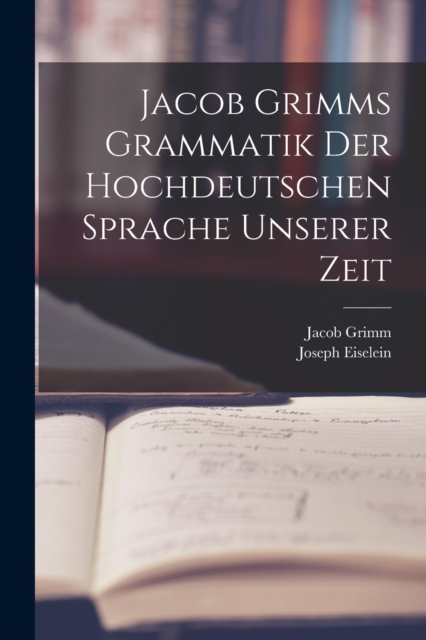 Jacob Grimms Grammatik Der Hochdeutschen Sprache Unserer Zeit, Paperback / softback Book