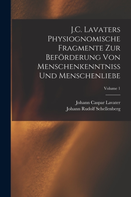 J.C. Lavaters Physiognomische Fragmente Zur Beforderung Von Menschenkenntniss Und Menschenliebe; Volume 1, Paperback / softback Book