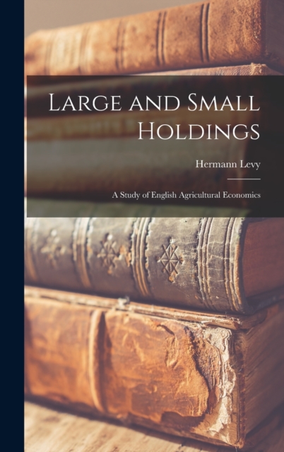 Large and Small Holdings : A Study of English Agricultural Economics, Hardback Book