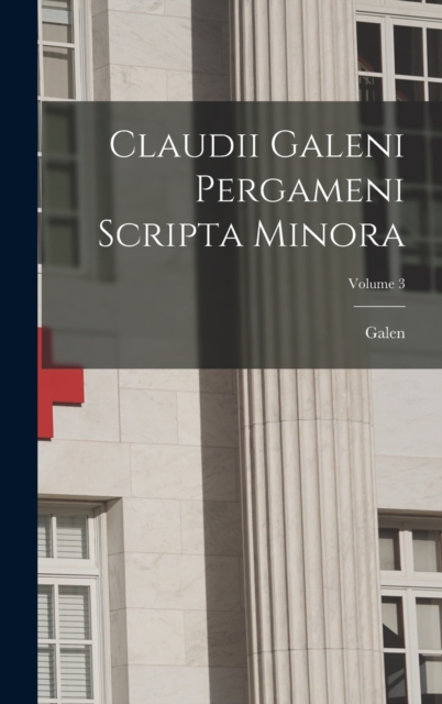 Claudii Galeni Pergameni Scripta Minora; Volume 3, Hardback Book