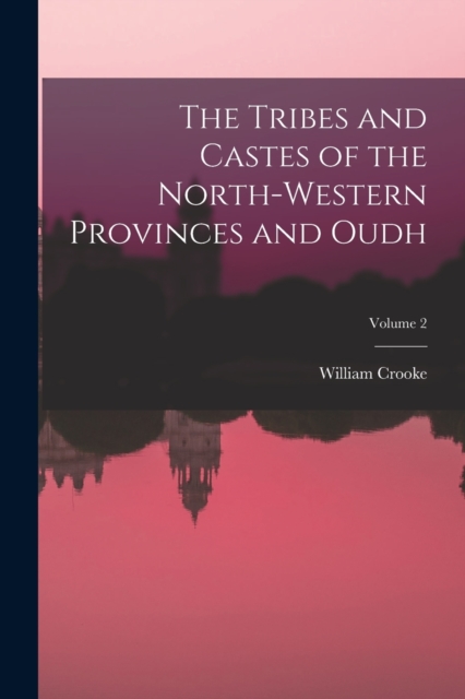 The Tribes and Castes of the North-Western Provinces and Oudh; Volume 2, Paperback / softback Book