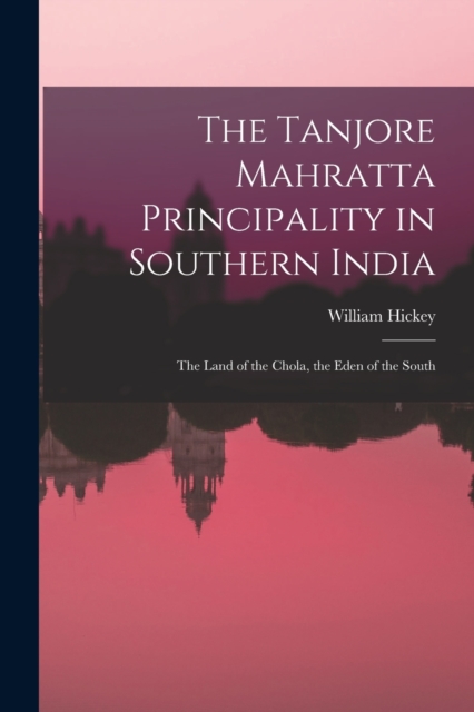 The Tanjore Mahratta Principality in Southern India : The Land of the Chola, the Eden of the South, Paperback / softback Book