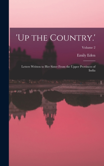 'up the Country.' : Letters Written to Her Sister From the Upper Provinces of India; Volume 2, Hardback Book