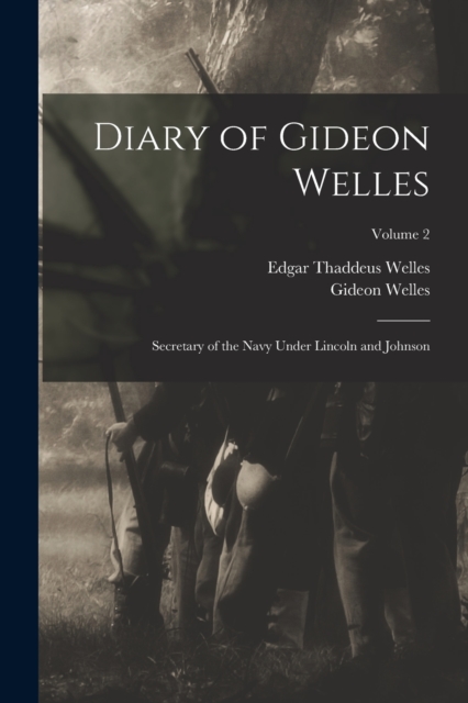 Diary of Gideon Welles : Secretary of the Navy Under Lincoln and Johnson; Volume 2, Paperback / softback Book
