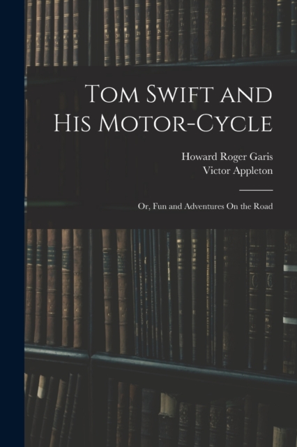 Tom Swift and His Motor-Cycle; Or, Fun and Adventures On the Road, Paperback / softback Book