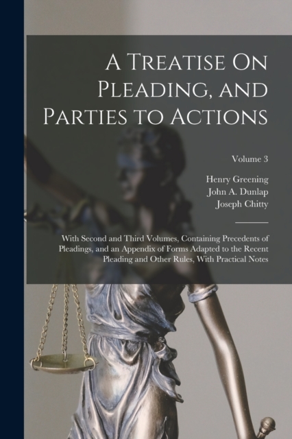 A Treatise On Pleading, and Parties to Actions : With Second and Third Volumes, Containing Precedents of Pleadings, and an Appendix of Forms Adapted to the Recent Pleading and Other Rules, With Practi, Paperback / softback Book