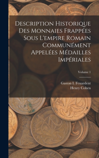 Description Historique Des Monnaies Frappees Sous L'empire Romain Communement Appelees Medailles Imperiales; Volume 1, Hardback Book