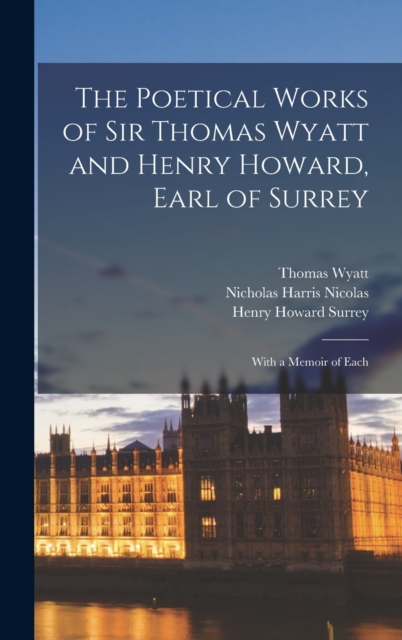 The Poetical Works of Sir Thomas Wyatt and Henry Howard, Earl of Surrey : With a Memoir of Each, Hardback Book