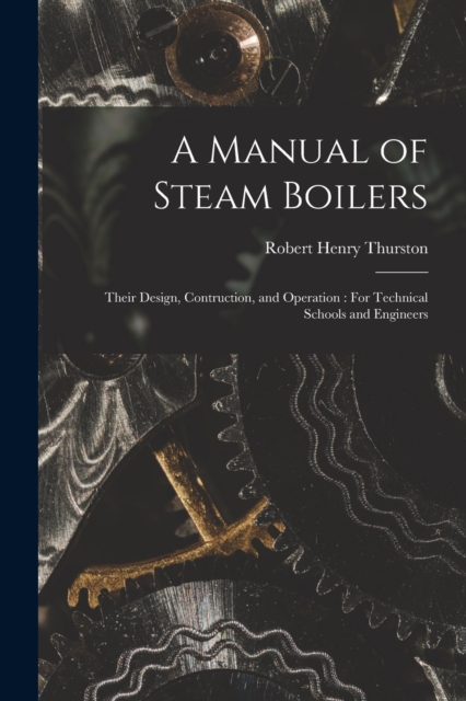 A Manual of Steam Boilers : Their Design, Contruction, and Operation: For Technical Schools and Engineers, Paperback / softback Book