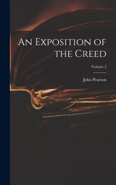 An Exposition of the Creed; Volume 2, Hardback Book