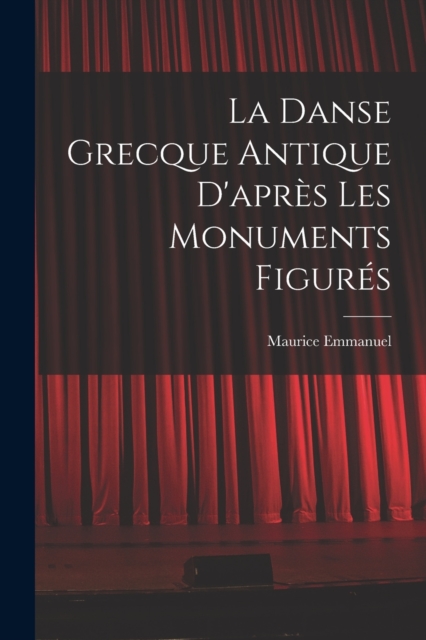 La Danse Grecque Antique D'apres Les Monuments Figures, Paperback / softback Book