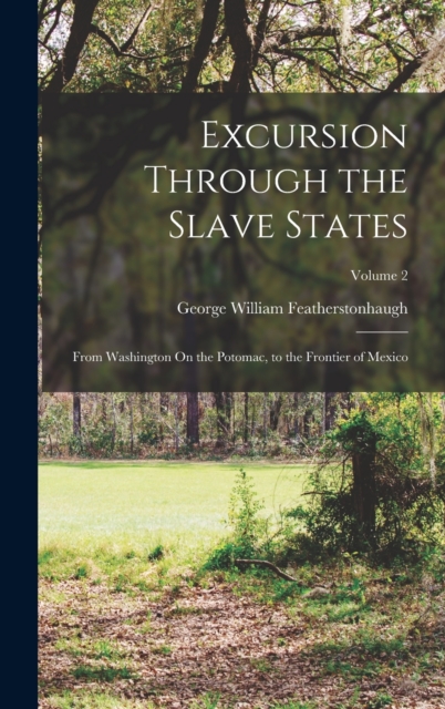 Excursion Through the Slave States : From Washington On the Potomac, to the Frontier of Mexico; Volume 2, Hardback Book