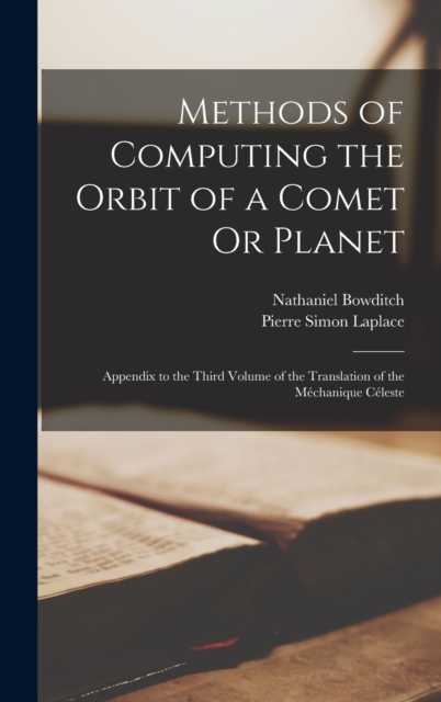 Methods of Computing the Orbit of a Comet Or Planet : Appendix to the Third Volume of the Translation of the Mechanique Celeste, Hardback Book