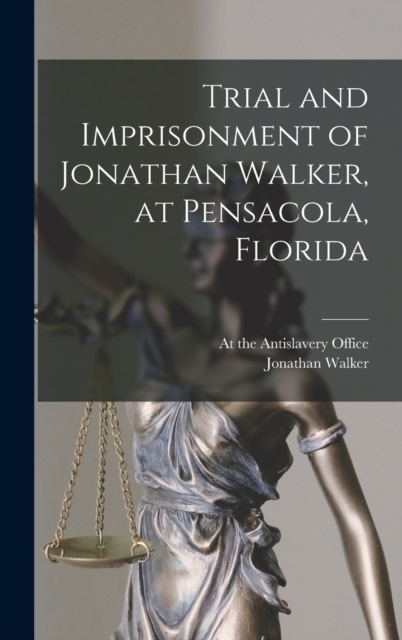 Trial and Imprisonment of Jonathan Walker, at Pensacola, Florida, Hardback Book