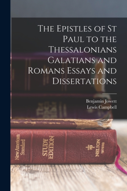 The Epistles of St Paul to the Thessalonians Galatians and Romans Essays and Dissertations, Paperback / softback Book