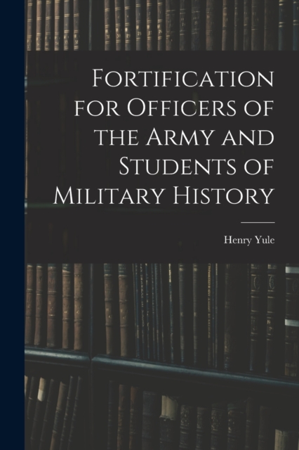 Fortification for Officers of the Army and Students of Military History, Paperback / softback Book