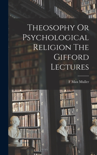 Theosophy Or Psychological Religion The Gifford Lectures, Hardback Book