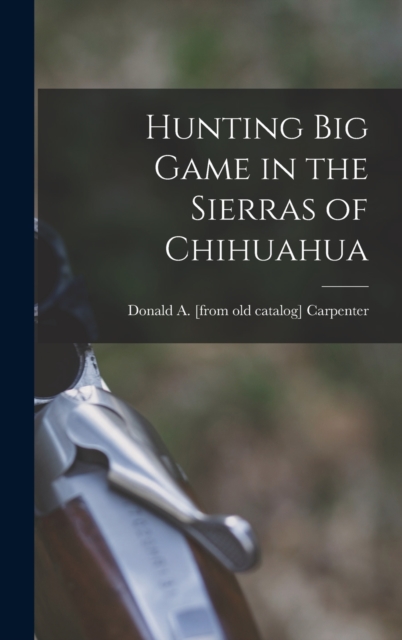 Hunting big Game in the Sierras of Chihuahua, Hardback Book