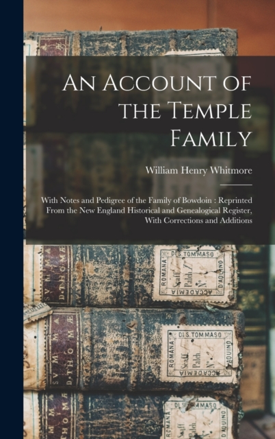 An Account of the Temple Family : With Notes and Pedigree of the Family of Bowdoin: Reprinted From the New England Historical and Genealogical Register, With Corrections and Additions, Hardback Book