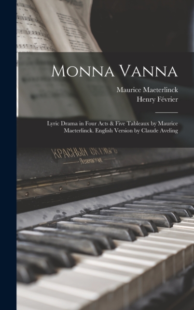 Monna Vanna; Lyric Drama in Four Acts & Five Tableaux by Maurice Maeterlinck. English Version by Claude Aveling, Hardback Book
