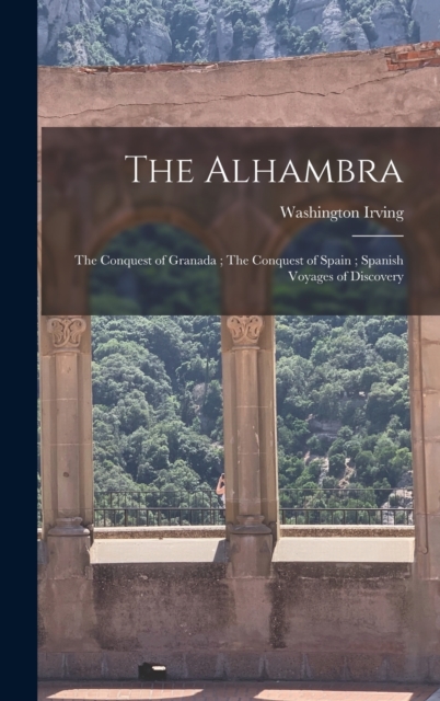 The Alhambra; The Conquest of Granada; The Conquest of Spain; Spanish Voyages of Discovery, Hardback Book