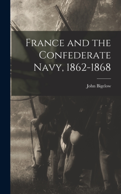 France and the Confederate Navy, 1862-1868, Hardback Book