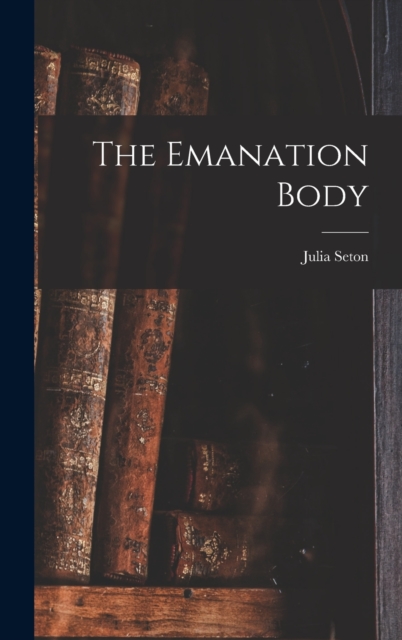 The Emanation Body, Hardback Book