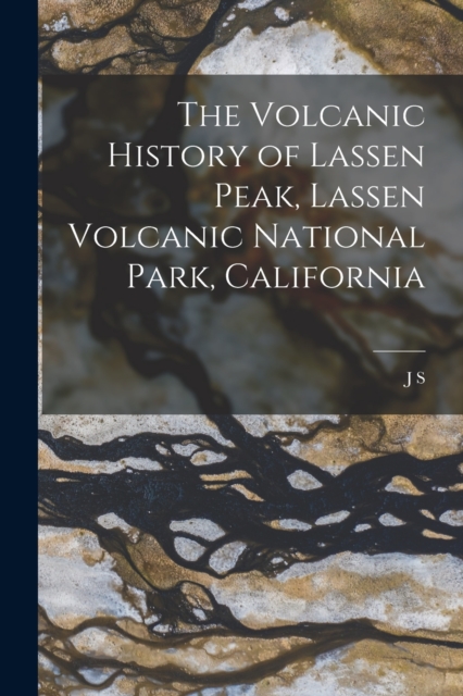 The Volcanic History of Lassen Peak, Lassen Volcanic National Park, California, Paperback / softback Book