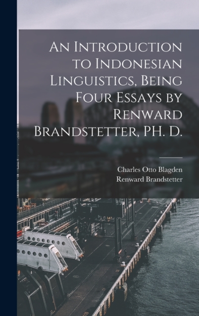 An Introduction to Indonesian Linguistics, Being Four Essays by Renward Brandstetter, PH. D., Hardback Book