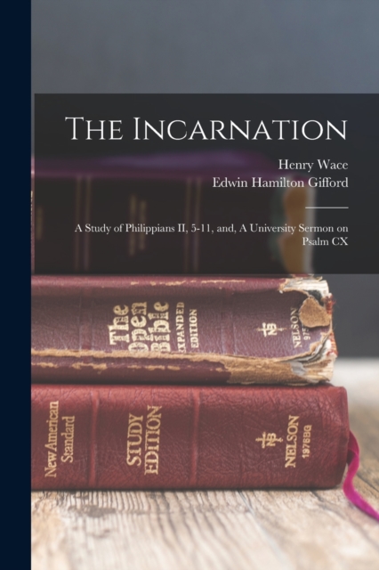 The Incarnation : A Study of Philippians II, 5-11, and, A University Sermon on Psalm CX, Paperback / softback Book