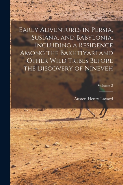 Early Adventures in Persia, Susiana, and Babylonia, Including a Residence Among the Bakhtiyari and Other Wild Tribes Before the Discovery of Nineveh; Volume 2, Paperback / softback Book
