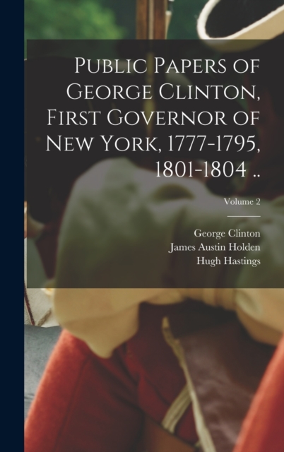 Public Papers of George Clinton, First Governor of New York, 1777-1795, 1801-1804 ..; Volume 2, Hardback Book