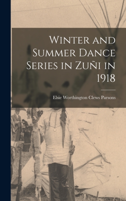 Winter and Summer Dance Series in Zuni in 1918, Hardback Book