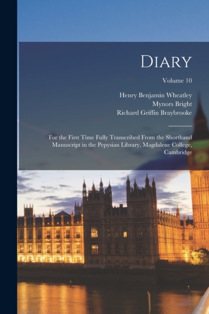Diary : For the First Time Fully Transcribed From the Shorthand Manuscript in the Pepysian Library, Magdalene College, Cambridge; Volume 10, Paperback / softback Book