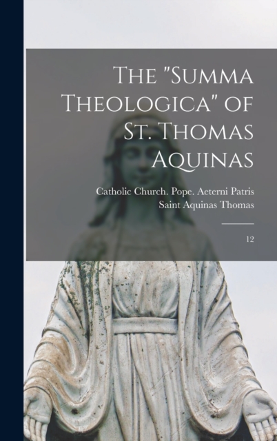 The "Summa Theologica" of St. Thomas Aquinas : 12, Hardback Book