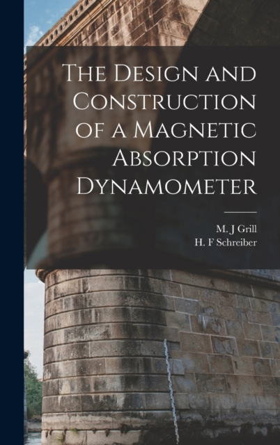 The Design and Construction of a Magnetic Absorption Dynamometer, Hardback Book