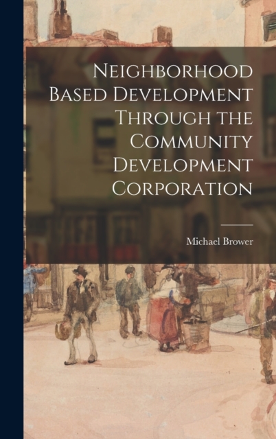 Neighborhood Based Development Through the Community Development Corporation, Hardback Book