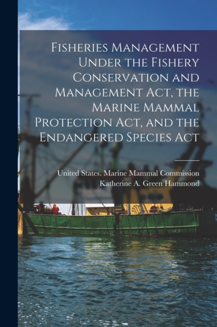 Fisheries Management Under the Fishery Conservation and Management Act, the Marine Mammal Protection Act, and the Endangered Species Act, Paperback / softback Book