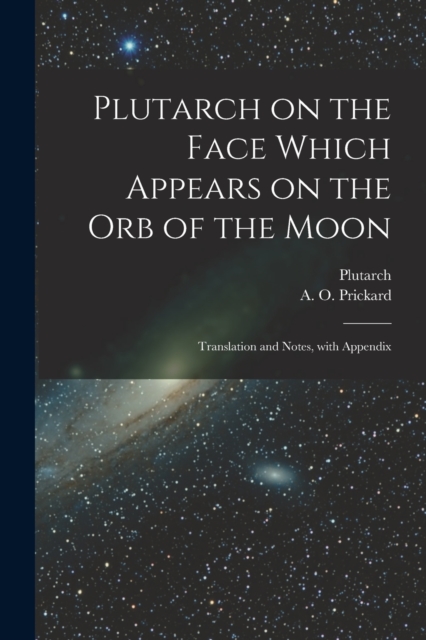 Plutarch on the face which appears on the orb of the Moon : Translation and notes, with appendix, Paperback / softback Book