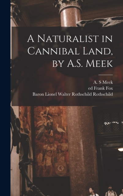 A Naturalist in Cannibal Land, by A.S. Meek, Hardback Book