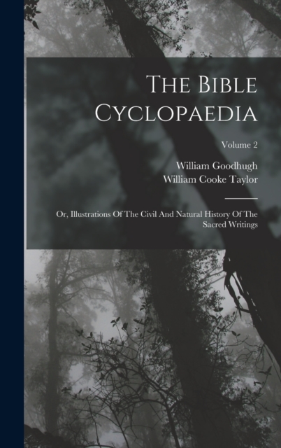 The Bible Cyclopaedia : Or, Illustrations Of The Civil And Natural History Of The Sacred Writings; Volume 2, Hardback Book